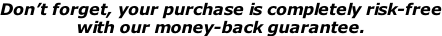 Don’t forget, your purchase is completely risk-free with our money-back guarantee.